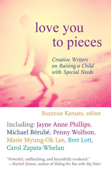 Love You to Pieces: Creative Writers on Raising a Child with Special Needs