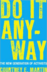 Title: Do It Anyway: The New Generation of Activists, Author: Courtney E. Martin