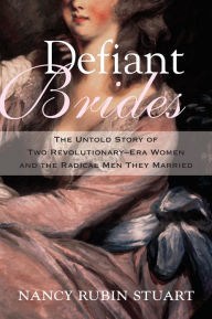 Title: Defiant Brides: The Untold Story of Two Revolutionary-Era Women and the Radical Men They Married, Author: Nancy Rubin Stuart