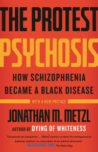 Title: The Protest Psychosis: How Schizophrenia Became a Black Disease, Author: Jonathan Metzl