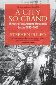 Title: A City So Grand: The Rise of an American Metropolis, Boston 1850-1900, Author: Stephen Puleo