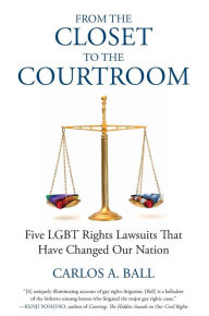 Title: From the Closet to the Courtroom: Five LGBT Rights Lawsuits That Have Changed Our Nation, Author: Carlos A. Ball