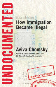 Title: Undocumented: How Immigration Became Illegal, Author: Aviva Chomsky