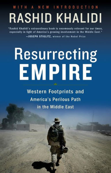 Resurrecting Empire: Western Footprints and America's Perilous Path in the Middle East, Khalidi, Rashid Resurrecting Empire: Western Footprints and America's Perilous Path in the Middle East, Khalidi, Rashid