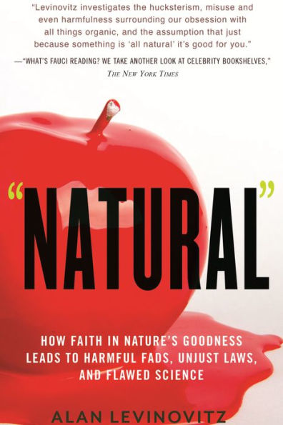 Natural: How Faith Nature's Goodness Leads to Harmful Fads, Unjust Laws, and Flawed Science