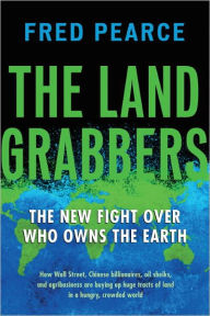 Title: The Land Grabbers: The New Fight over Who Owns the Earth, Author: Fred Pearce