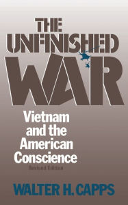 Title: The Unfinished War: Vietnam and the American Conscience / Edition 2, Author: Walter H. Capps