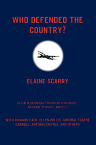 Title: Who Defended The Country?: A New Democracy Forum on Authoritarian versus Democratic Approaches to National Defense on 9/11, Author: Elaine Scarry