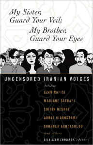Title: My Sister, Guard Your Veil; My Brother, Guard Your Eyes: Uncensored Iranian Voices, Author: Lila Azam Zanganeh