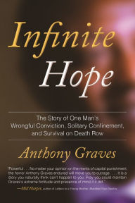 Title: Infinite Hope: The Story of One Man's Wrongful Conviction, Solitary Confinement, and Survival on Death Row, Author: Anthony Graves