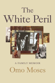 Title: The White Peril: A Family Memoir, Author: Omo Moses