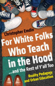 Title: For White Folks Who Teach in the Hood... and the Rest of Y'all Too: Reality Pedagogy and Urban Education, Author: Christopher Emdin