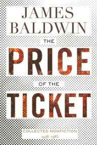 Title: The Price of the Ticket: Collected Nonfiction: 1948-1985, Author: James Baldwin