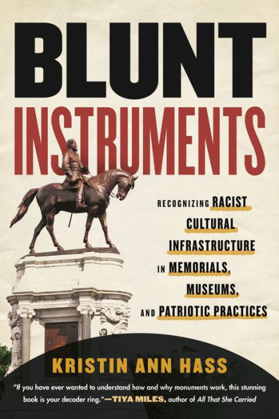 Blunt Instruments: Recognizing Racist Cultural Infrastructure Memorials, Museums, and Patriotic Practices