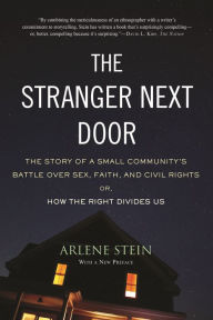 Title: The Stranger Next Door: The Story of a Small Community's Battle over Sex, Faith, and Civil Rights; Or, How the Right Divides Us, Author: Arlene Stein