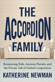 Title: The Accordion Family: Boomerang Kids, Anxious Parents, and the Private Toll of Global Competition, Author: Katherine S. Newman