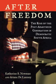 Title: After Freedom: The Rise of the Post-Apartheid Generation in Democratic South Africa, Author: Katherine S. Newman