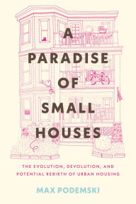 Amazon book downloads for android A Paradise of Small Houses: The Evolution, Devolution, and Potential Rebirth of Urban Housing (English literature) 