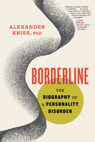 Free downloading books pdf Borderline: The Biography of a Personality Disorder by Alexander Kriss PhD English version 9780807007815