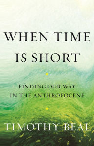Book database download free When Time Is Short: Finding Our Way in the Anthropocene