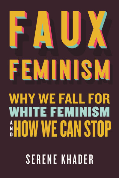 Faux Feminism: Why We Fall for White Feminism and How Can Stop