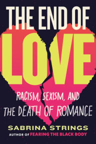 Title: The End of Love: Racism, Sexism, and the Death of Romance, Author: Sabrina Strings