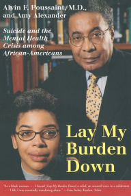 Title: Lay My Burden Down: Suicide and the Mental Health Crisis among African-Americans, Author: Alvin F. Poussaint