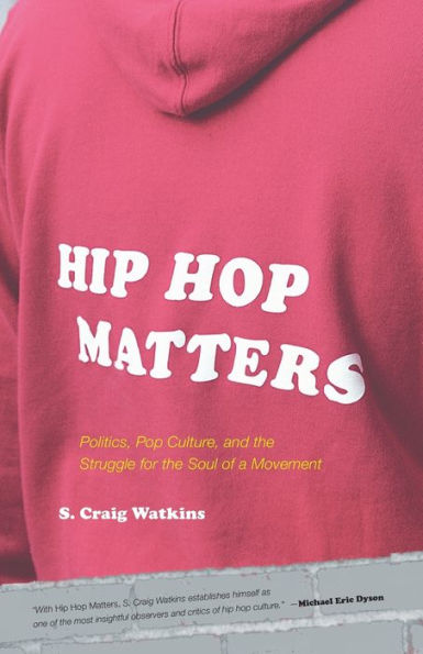 Hip Hop Matters: Politics, Pop Culture, and the Struggle for Soul of a Movement