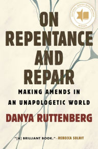 Google books free downloads On Repentance And Repair: Making Amends in an Unapologetic World 9780807010518 by Danya Ruttenberg, Danya Ruttenberg FB2 MOBI English version
