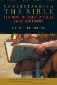 Title: Understanding the Bible: An Introduction for Skeptics, Seekers, and Religious Liberals, Author: John Buehrens