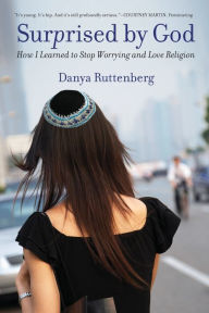 Title: Surprised by God: How I Learned to Stop Worrying and Love Religion, Author: Danya Ruttenberg