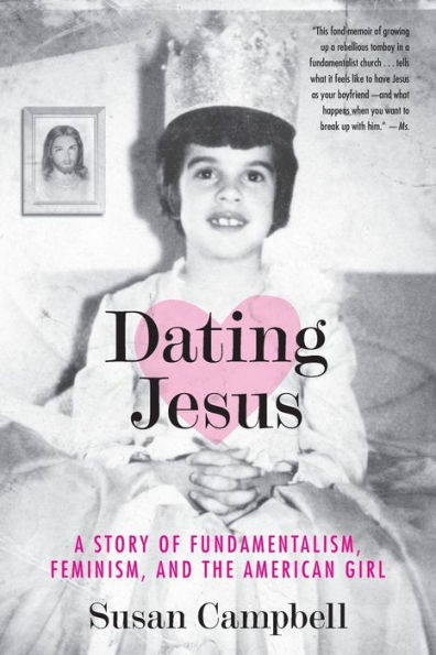 Dating Jesus: A Story of Fundamentalism, Feminism, and the American Girl