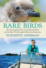 Title: Rare Birds: The Extraordinary Tale of the Bermuda Petrel and the Man Who Brought It Back from Extinction, Author: Elizabeth Gehrman