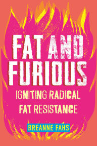 Free download of pdf ebooks Fat and Furious: Igniting Radical Fat Resistance by Breanne Fahs English version