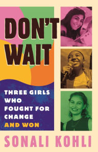 Title: Don't Wait: Three Girls Who Fought for Change and Won, Author: Sonali Kohli