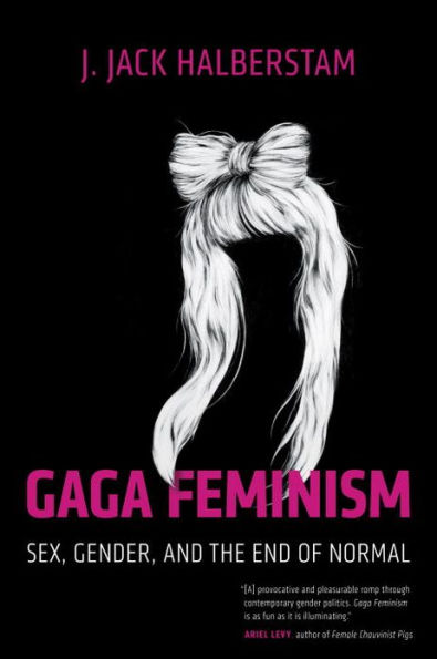 Gaga Feminism: Sex, Gender, and the End of Normal