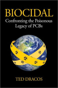 Title: Biocidal: Confronting the Poisonous Legacy of PCBs, Author: Theodore Michael Dracos