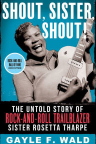 eBookStore best sellers: Shout, Sister, Shout!: The Untold Story of Rock-and-Roll Trailblazer Sister Rosetta Tharpe by Gayle F. Wald, Gayle F. Wald