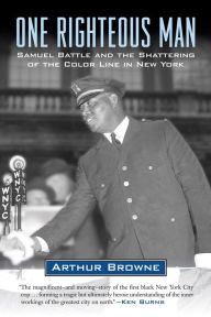 Title: One Righteous Man: Samuel Battle and the Shattering of the Color Line in New York, Author: Arthur Browne