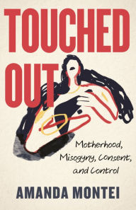 Epub downloads for ebooks Touched Out: Motherhood, Misogyny, Consent, and Control 9780807013274 by Amanda Montei 