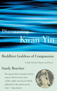 Title: Discovering Kwan Yin, Buddhist Goddess of Compassion, Author: Sandy Boucher