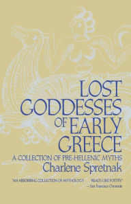 Title: Lost Goddesses of Early Greece: A Collection of Pre-Hellenic Myths, Author: Charlene Spretnak