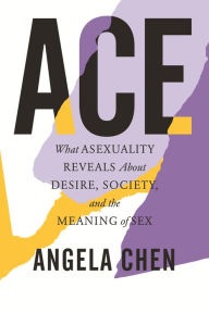 Free full online books download Ace: What Asexuality Reveals About Desire, Society, and the Meaning of Sex English version by  MOBI CHM ePub