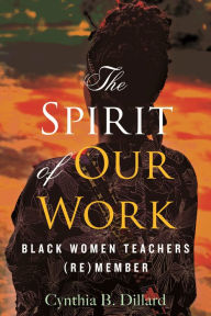 Download a book free The Spirit of Our Work: Black Women Teachers (Re)member by  PDF CHM 9780807013854