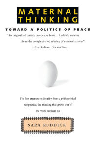 Title: Maternal Thinking: Toward a Politics of Peace / Edition 2, Author: Sara Ruddick