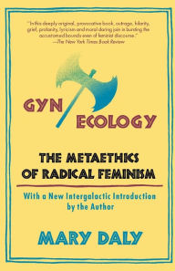 Title: Gyn/Ecology: The Metaethics of Radical Feminism, Author: Mary Daly