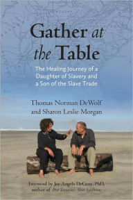 Title: Gather at the Table: The Healing Journey of a Daughter of Slavery and a Son of the Slave Trade, Author: Thomas Norman DeWolf