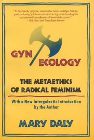 Title: Gyn/Ecology: The Metaethics of Radical Feminism, Author: Mary Daly