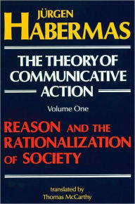 Title: The Theory of Communicative Action: Volume 1: Reason and the Rationalization of Society / Edition 1, Author: Juergen Habermas