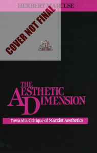 Title: The Aesthetic Dimension: Toward A Critique of Marxist Aesthetics / Edition 1, Author: Herbert Marcuse